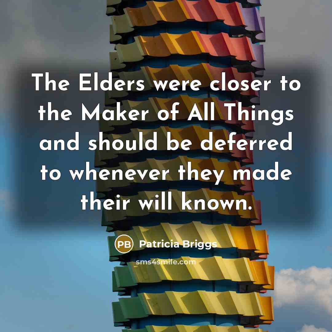 “The Elders were closer to the Maker of All Things…” quote by Patricia Briggs