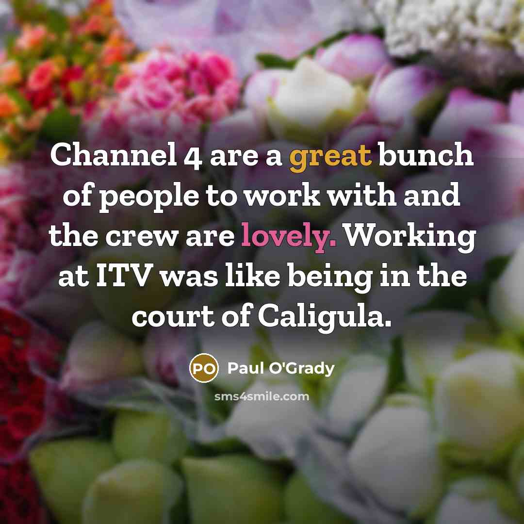 “Channel 4 are a great bunch of people to work…” quote by Paul O'Grady