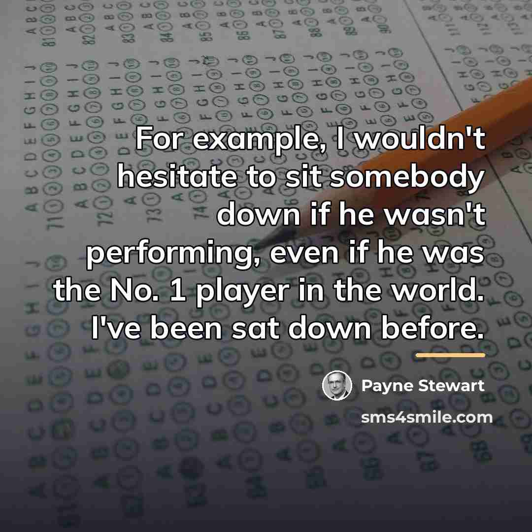 “For example, I wouldn't hesitate to sit somebody down if…” quote by Payne Stewart