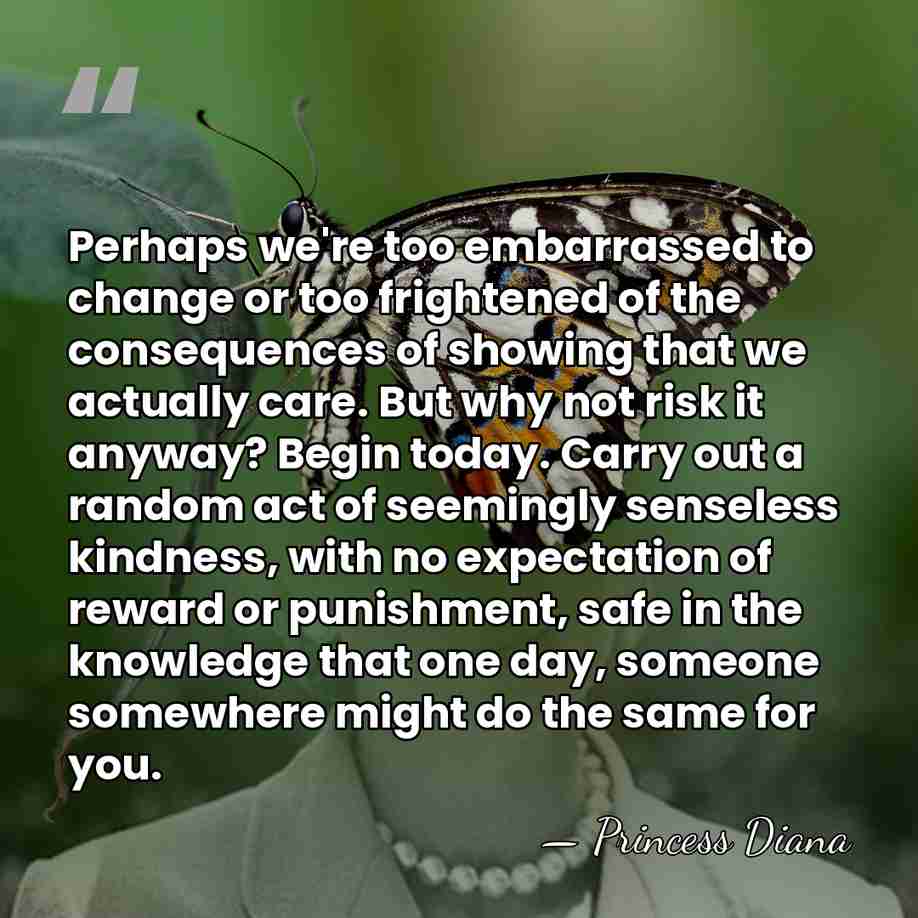 Perhaps we're too embarrassed to change or too frightened of the consequences&hellip; - Princess Diana