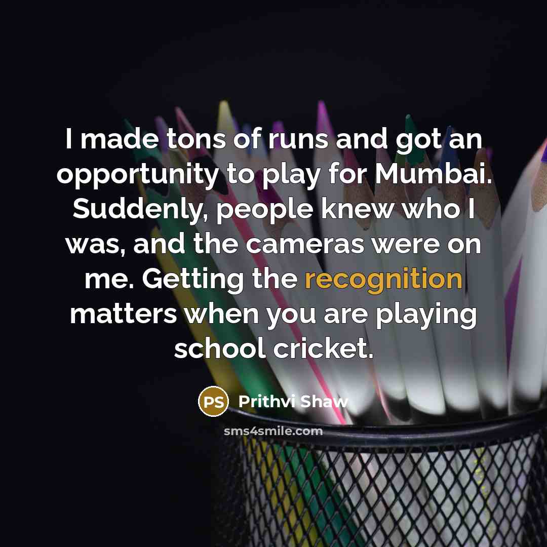 “I made tons of runs and got an opportunity to…” quote by Prithvi Shaw