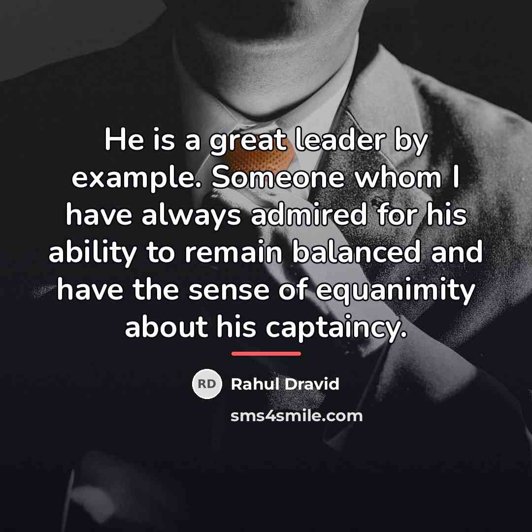 “He is a great leader by example. Someone whom I…” quote by Rahul Dravid