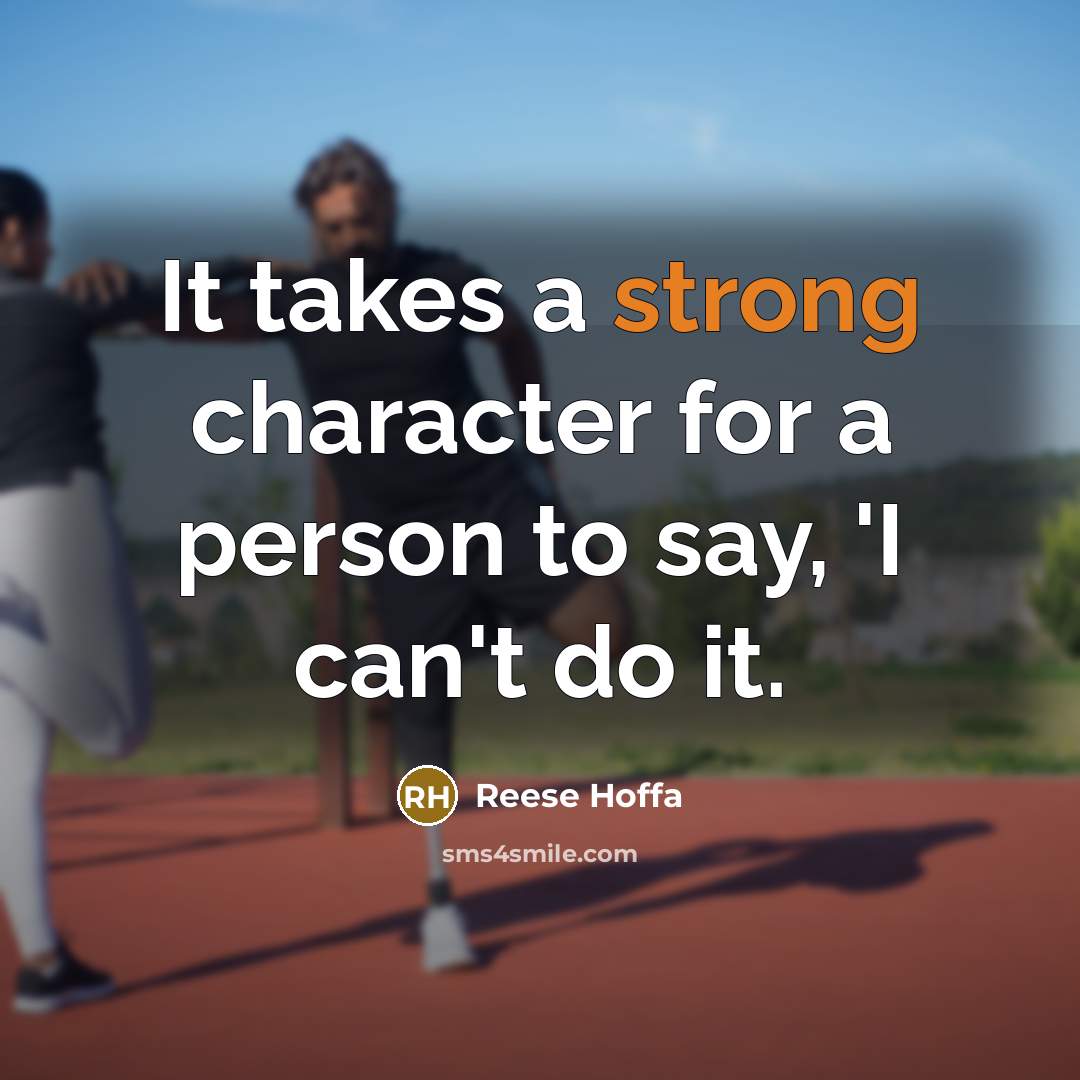 “It takes a strong character for a person to say,…” quote by Reese Hoffa