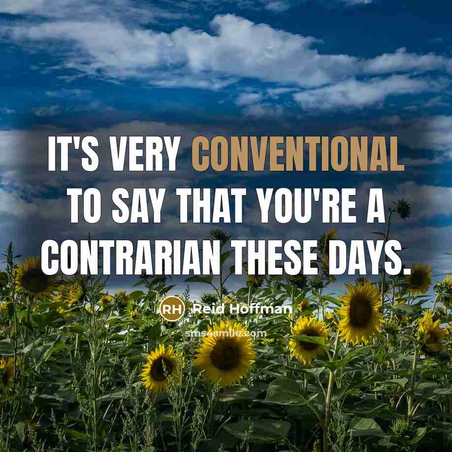“It's very conventional to say that you're a contrarian these…” quote by Reid Hoffman