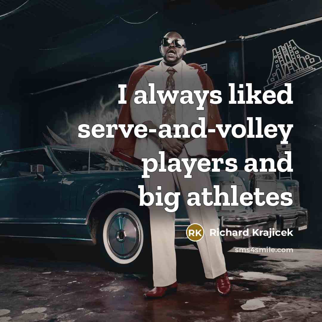 “I always liked serve-and-volley players and big athletes…” quote by Richard Krajicek