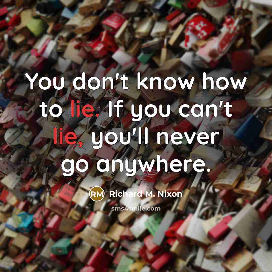 “You don't know how to lie. If you can't lie,…” quote by Richard M. Nixon