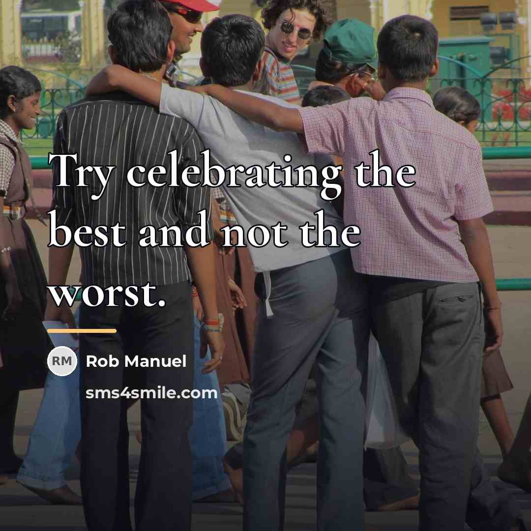 “Try celebrating the best and not the worst.…” quote by Rob Manuel