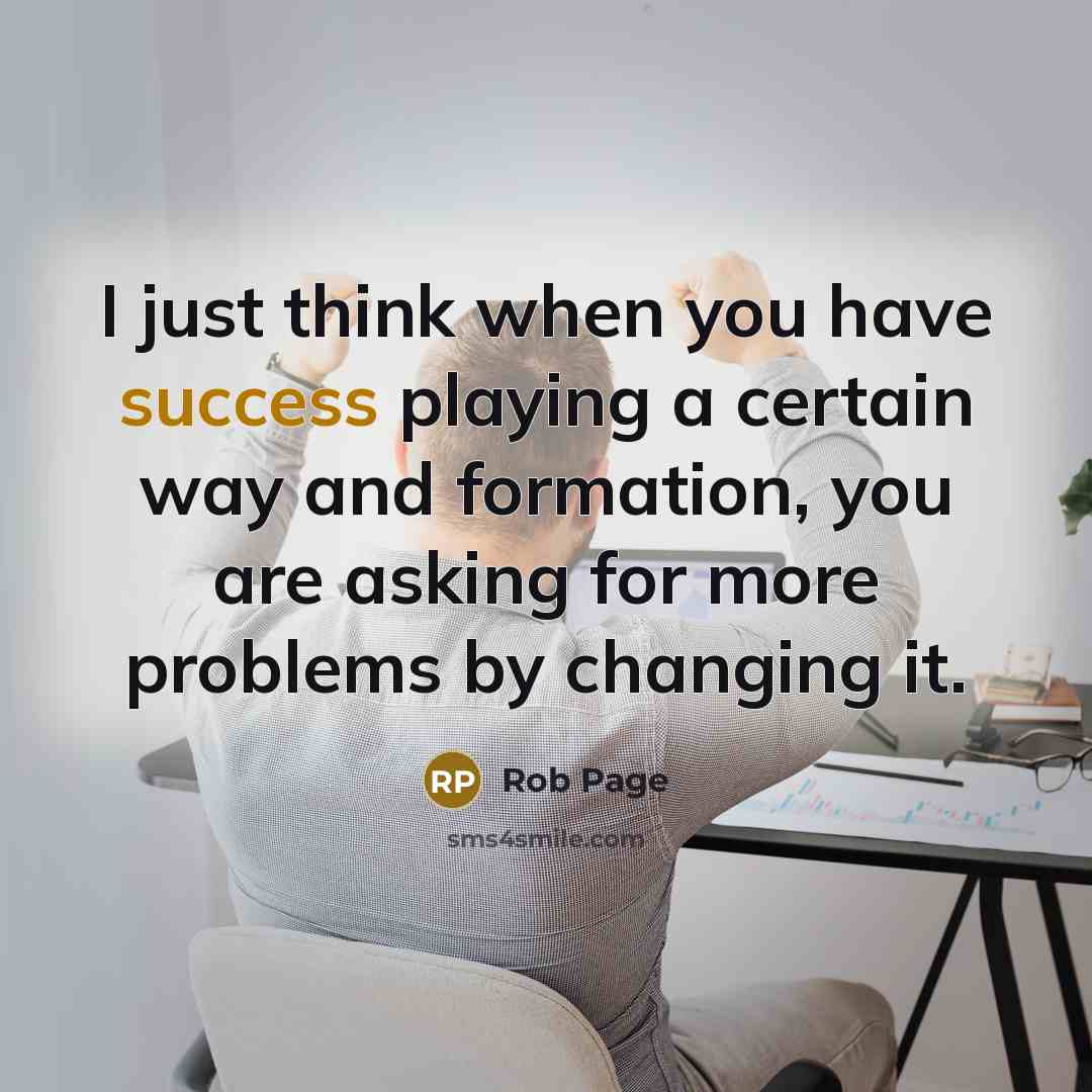 “I just think when you have success playing a certain…” quote by Rob Page