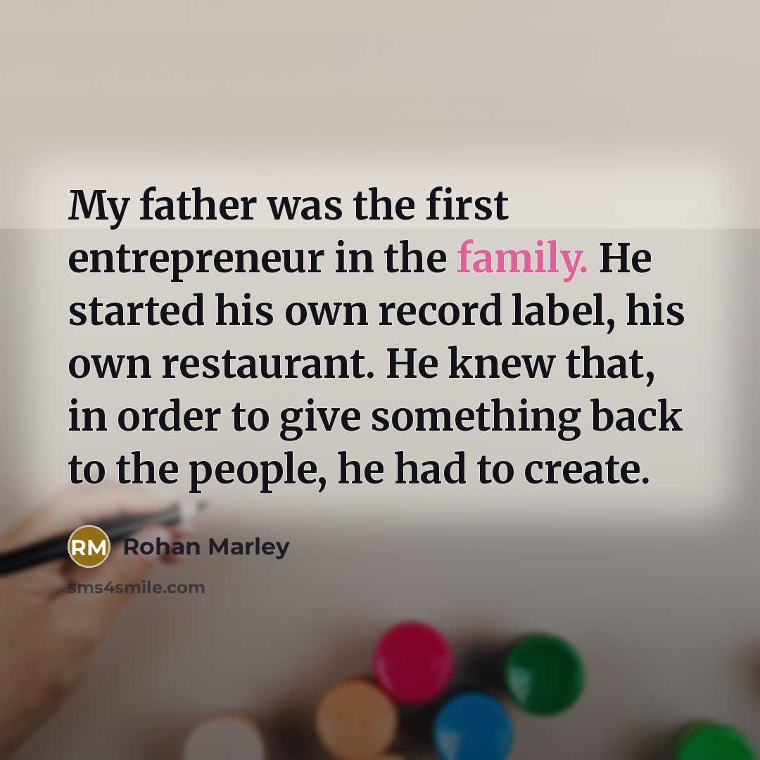 “My father was the first entrepreneur in the family. He…” quote by Rohan Marley