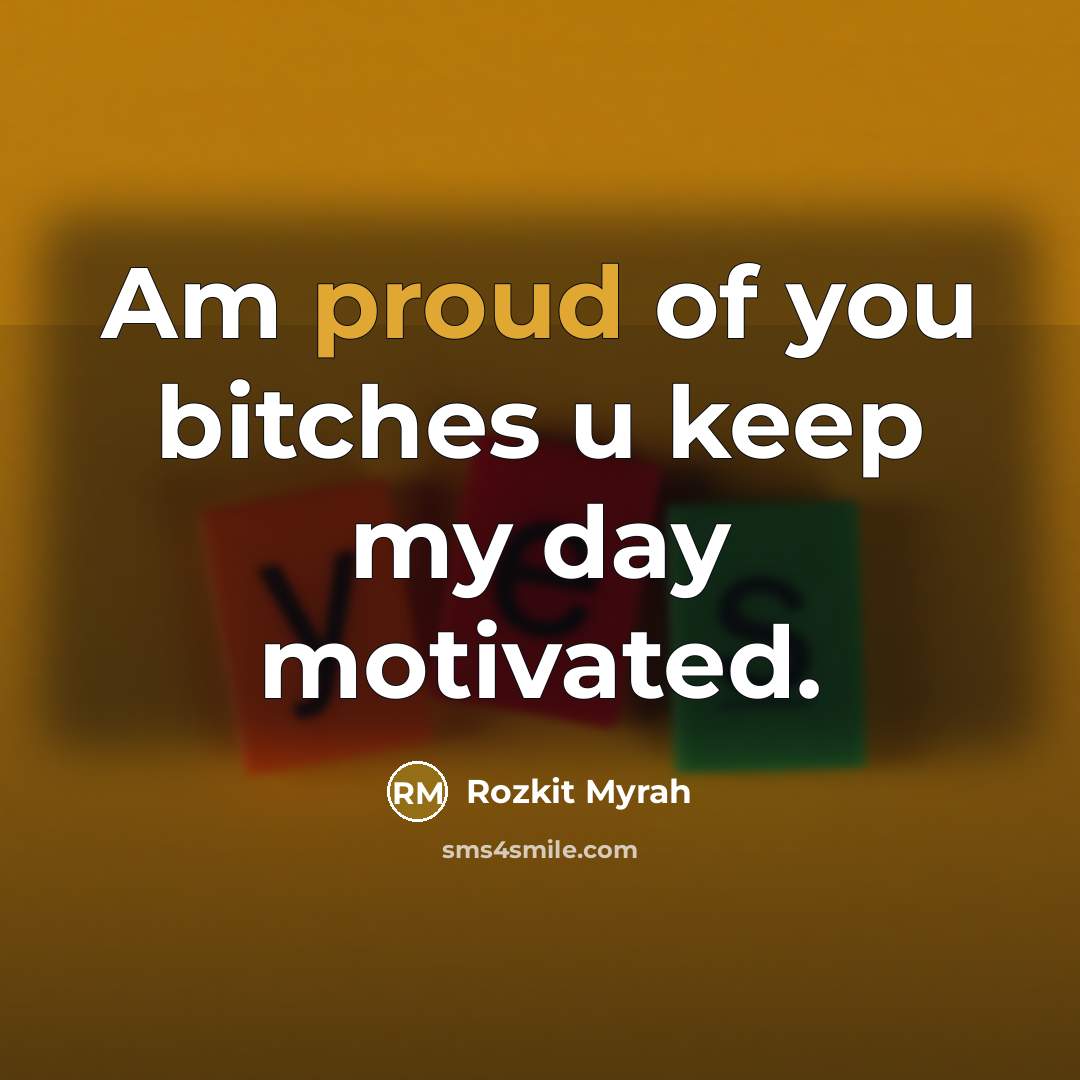 “Am proud of you bitches u keep my day motivated.…” quote by Rozkit Myrah