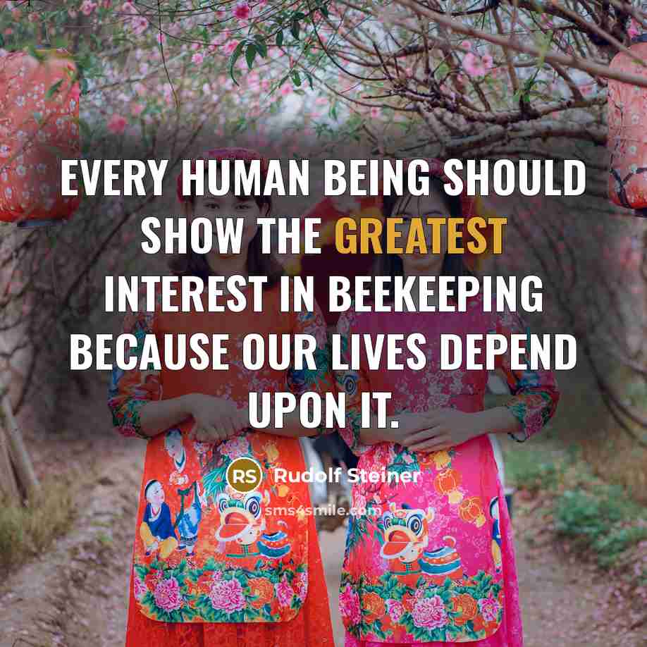 “Every human being should show the greatest interest in beekeeping because our lives depend upon it.” quote by Rudolf Steiner