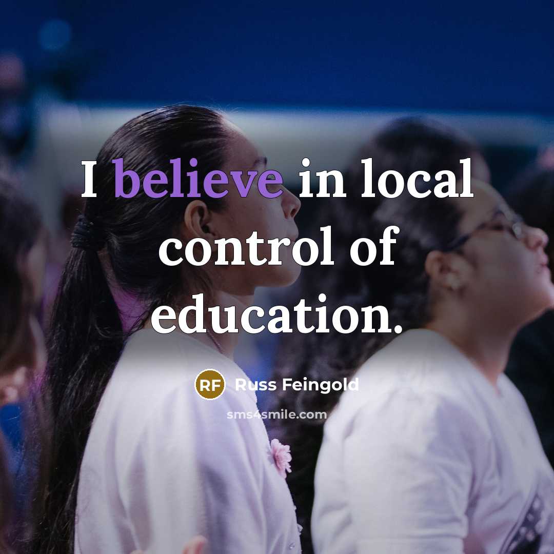 “I believe in local control of education.…” quote by Russ Feingold