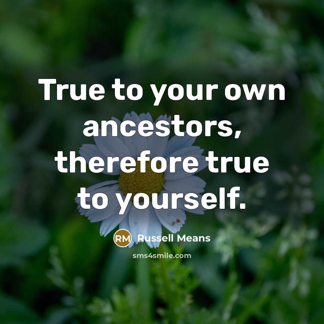 “True to your own ancestors, therefore true to yourself.…” quote by Russell Means