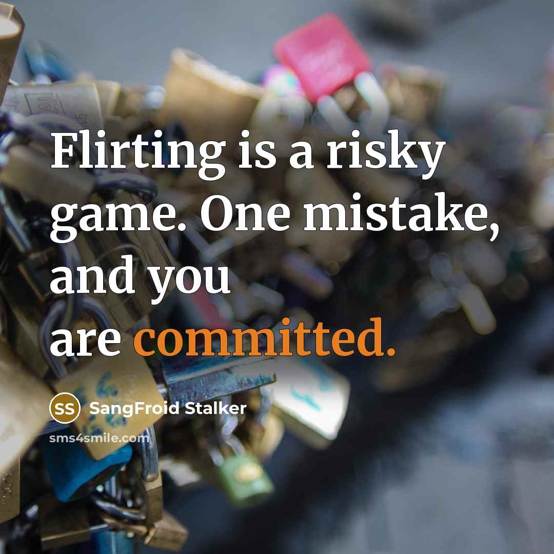 “Flirting is a risky game. One mistake, and you are…” quote by SangFroid Stalker