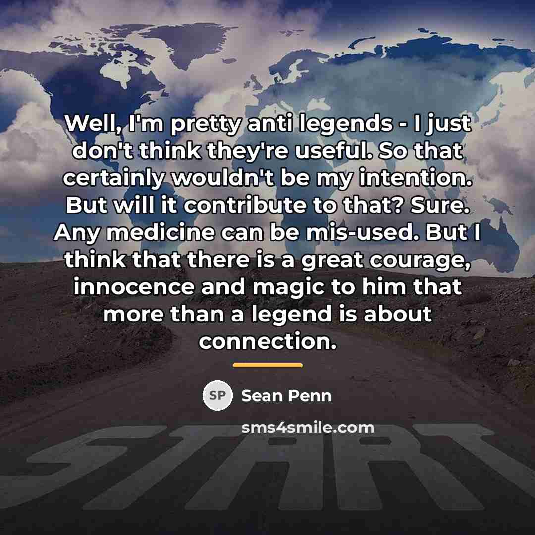 “Well, I'm pretty anti legends - I just don't think…” quote by Sean Penn