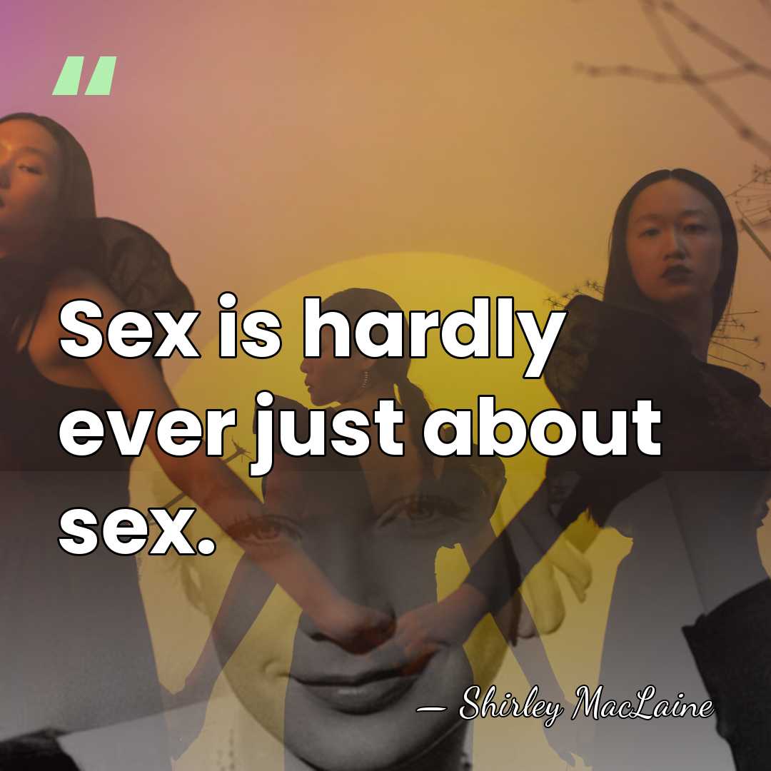 Sex is hardly ever just about sex. - Shirley MacLaine