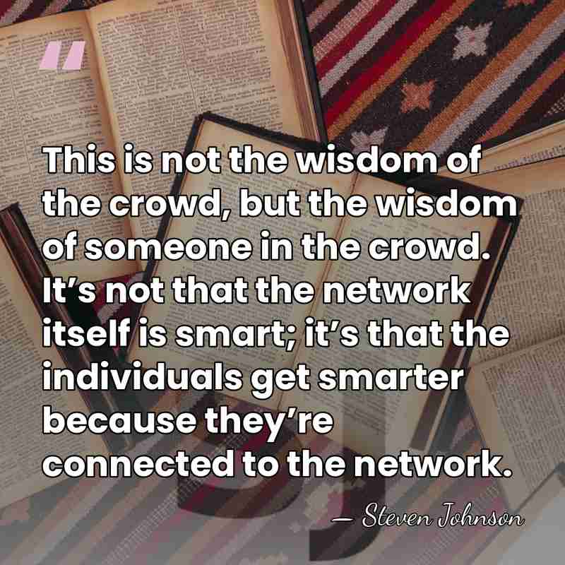 This is not the wisdom of the crowd, but the wisdom of&hellip; - Steven Johnson