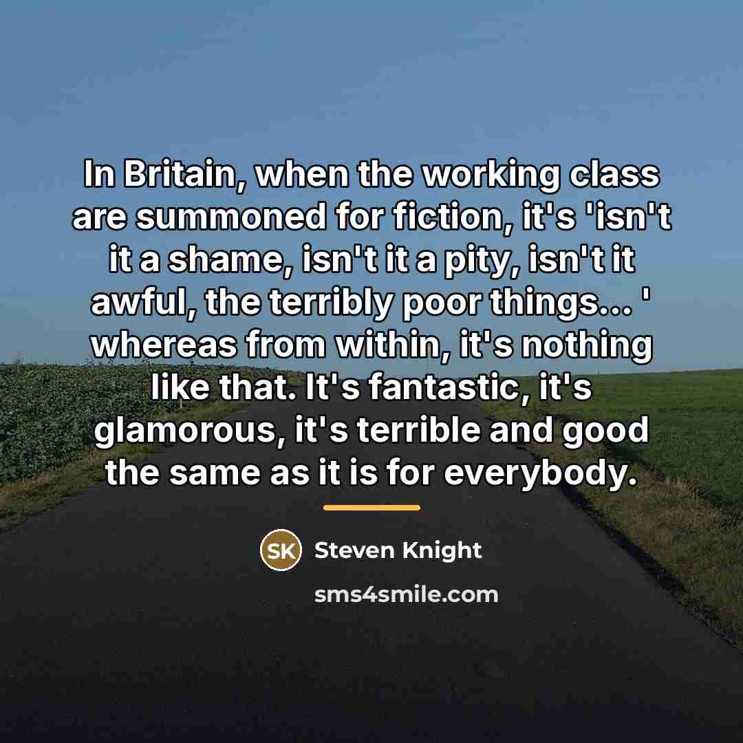 “In Britain, when the working class are summoned for fiction,…” quote by Steven Knight