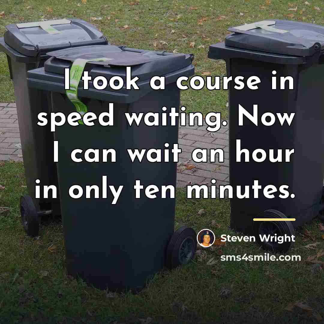 “I took a course in speed waiting. Now I can…” quote by Steven Wright