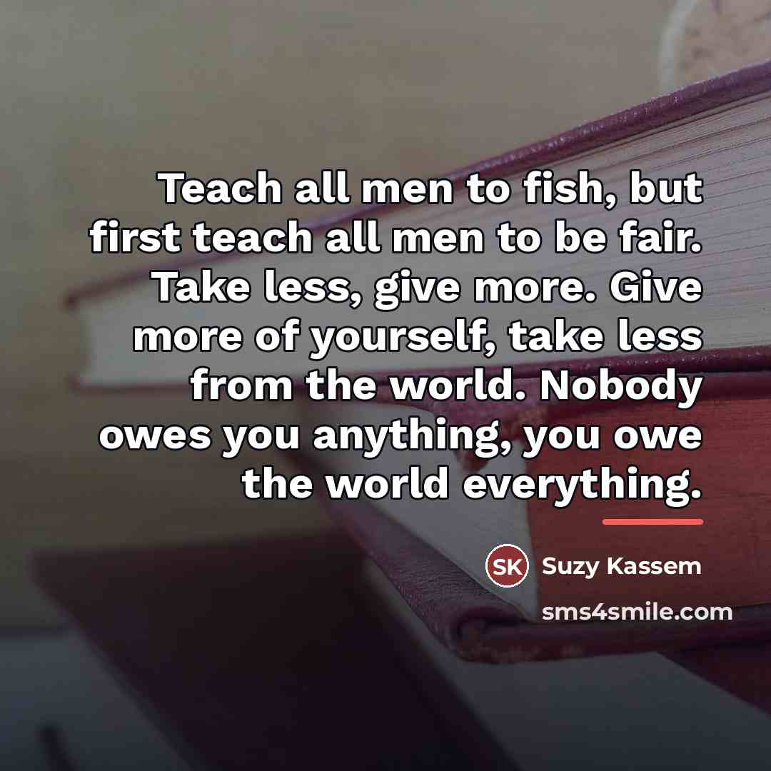 “Teach all men to fish, but first teach all men…” quote by Suzy Kassem