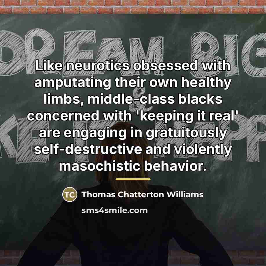 “Like neurotics obsessed with amputating their own healthy limbs, middle-class…” quote by Thomas Chatterton Williams