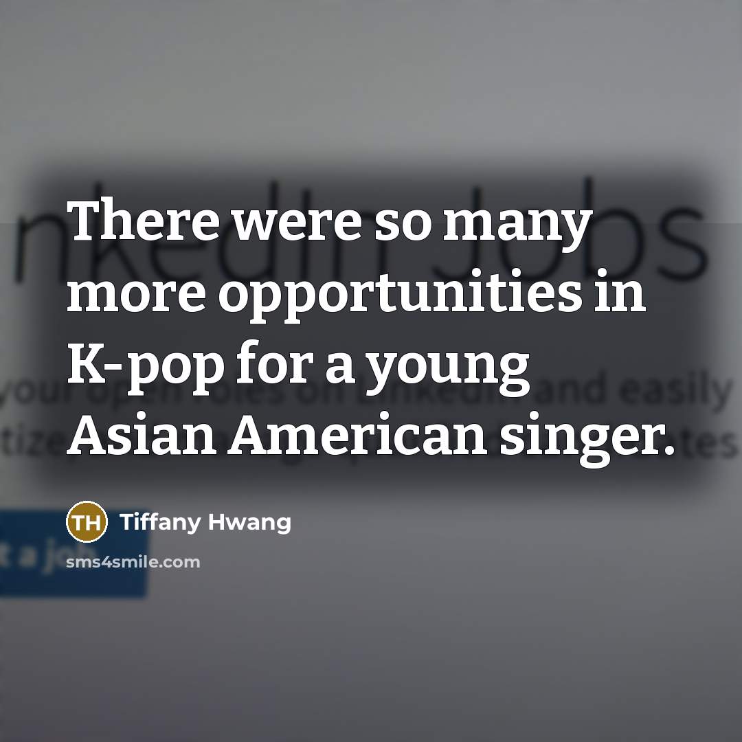 “There were so many more opportunities in K-pop for a…” quote by Tiffany Hwang