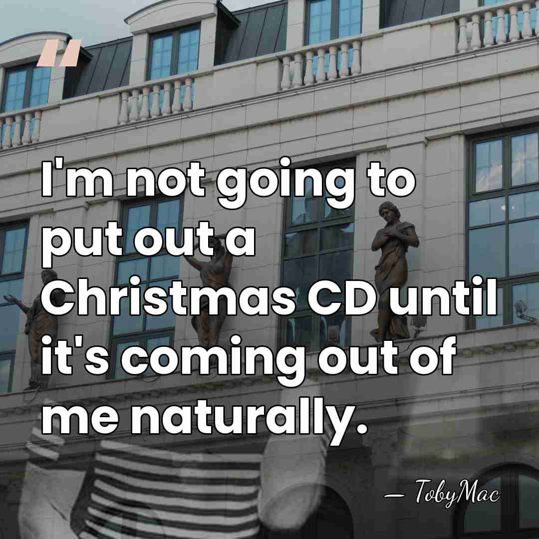 I'm not going to put out a Christmas CD until it's coming&hellip; - TobyMac