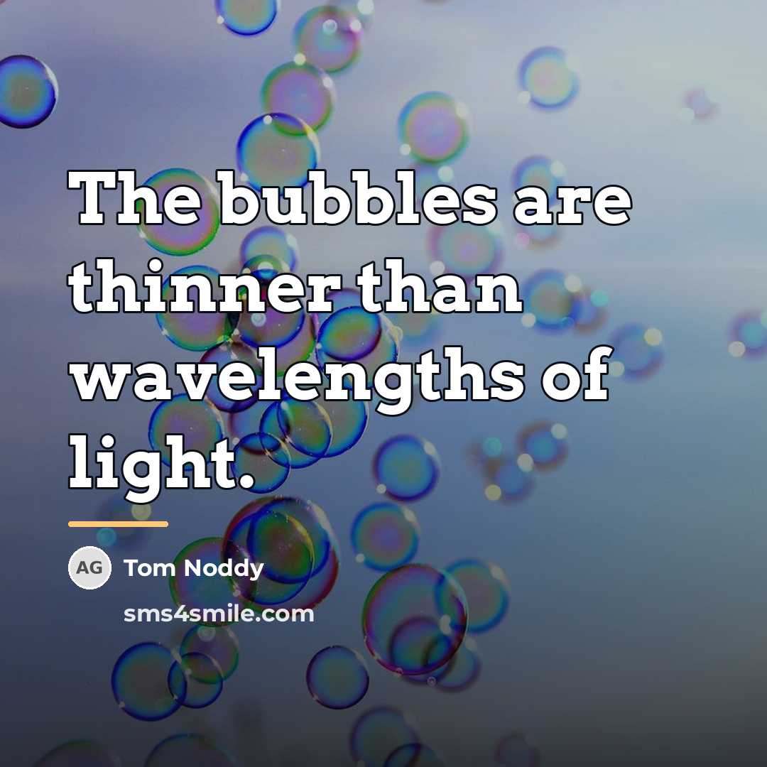 “The bubbles are thinner than wavelengths of light.…” quote by Tom Noddy