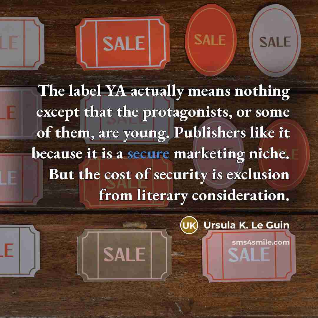 “The label YA actually means nothing except that the protagonists,…” quote by Ursula K. Le Guin