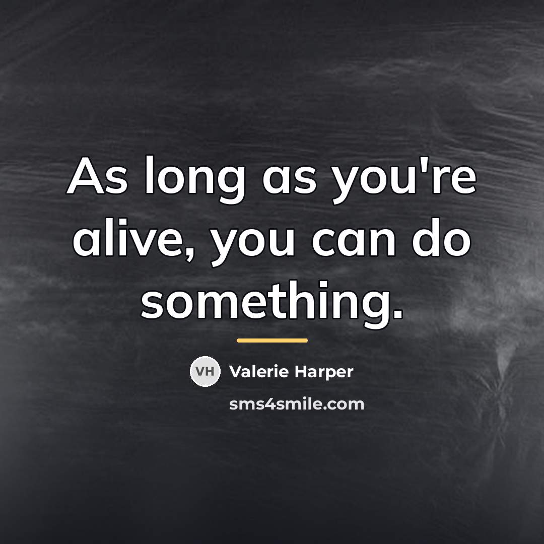 “As long as you're alive, you can do something.…” quote by Valerie Harper