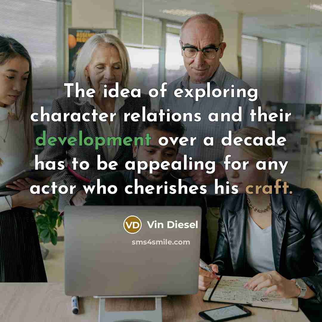 “The idea of exploring character relations and their development over…” quote by Vin Diesel