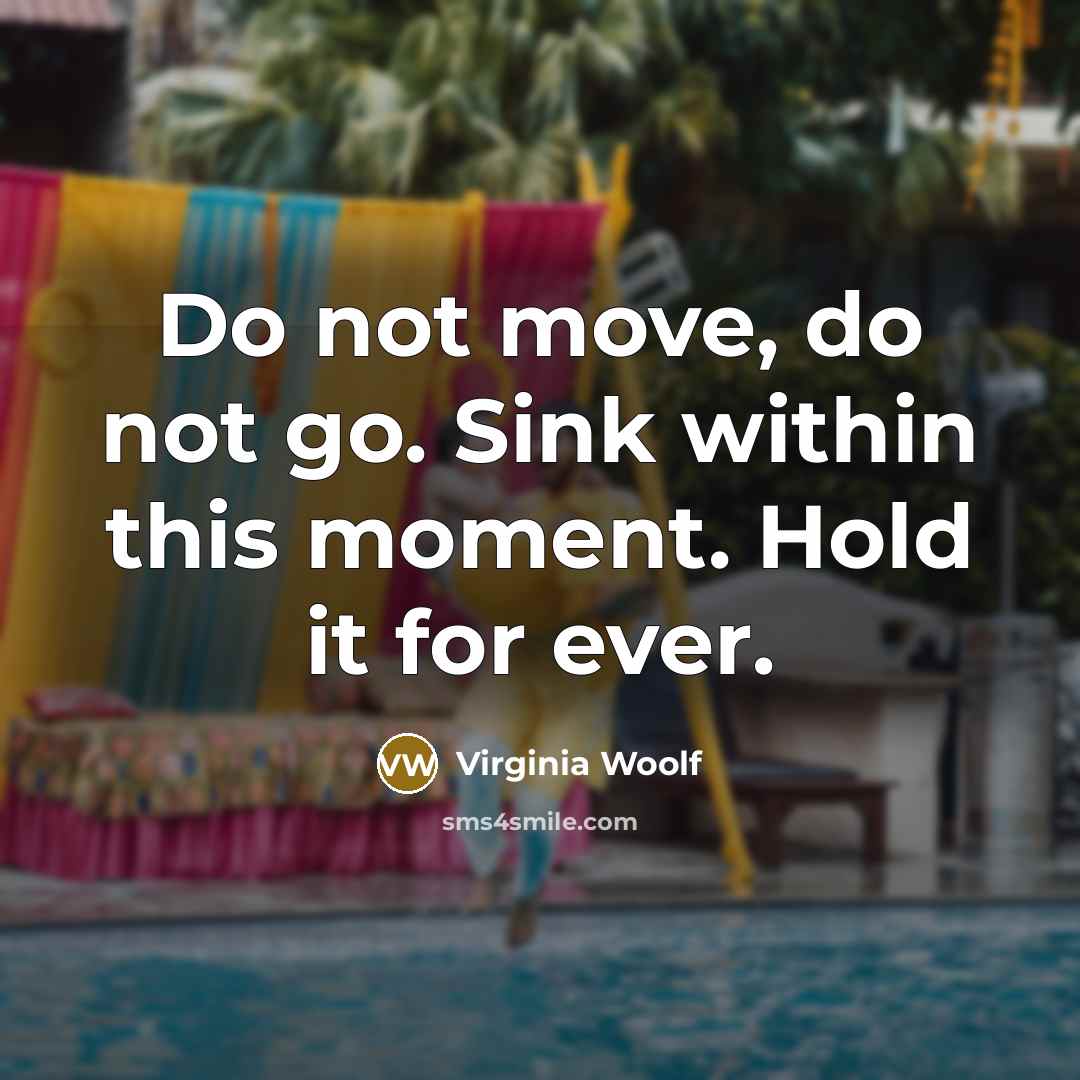 “Do not move, do not go. Sink within this moment.…” quote by Virginia Woolf