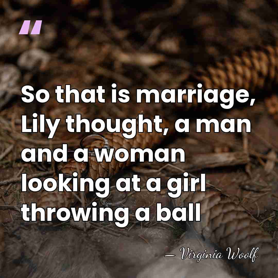 So that is marriage, Lily thought, a man and a woman looking&hellip; - Virginia Woolf