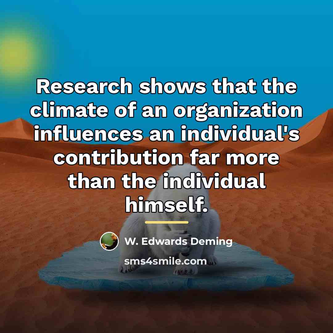“Research shows that the climate of an organization influences an…” quote by W. Edwards Deming
