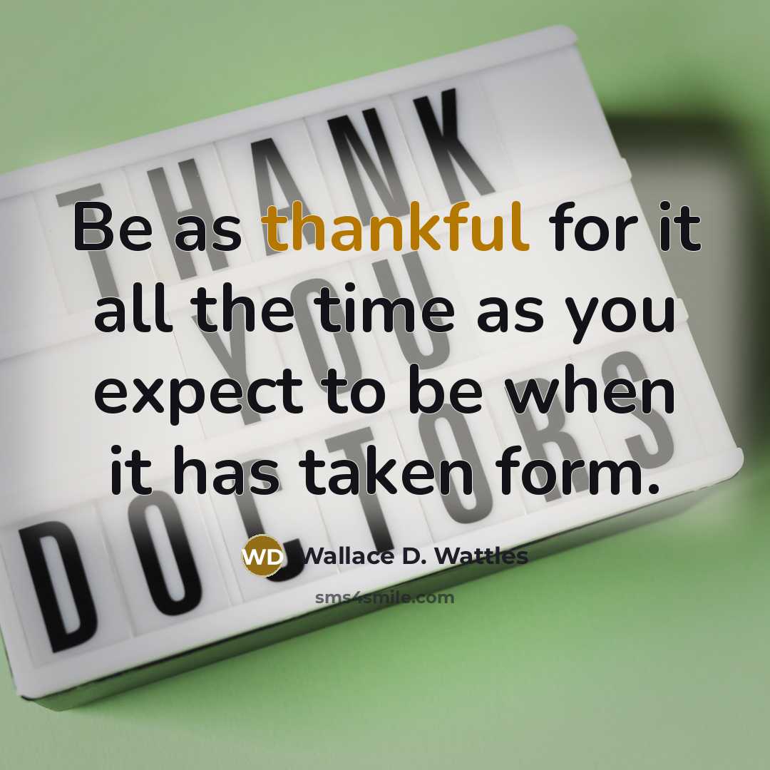 “Be as thankful for it all the time as you expect to be when it has taken form.” quote by Wallace D. Wattles