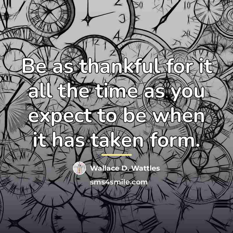 “Be as thankful for it all the time as you…” quote by Wallace D. Wattles