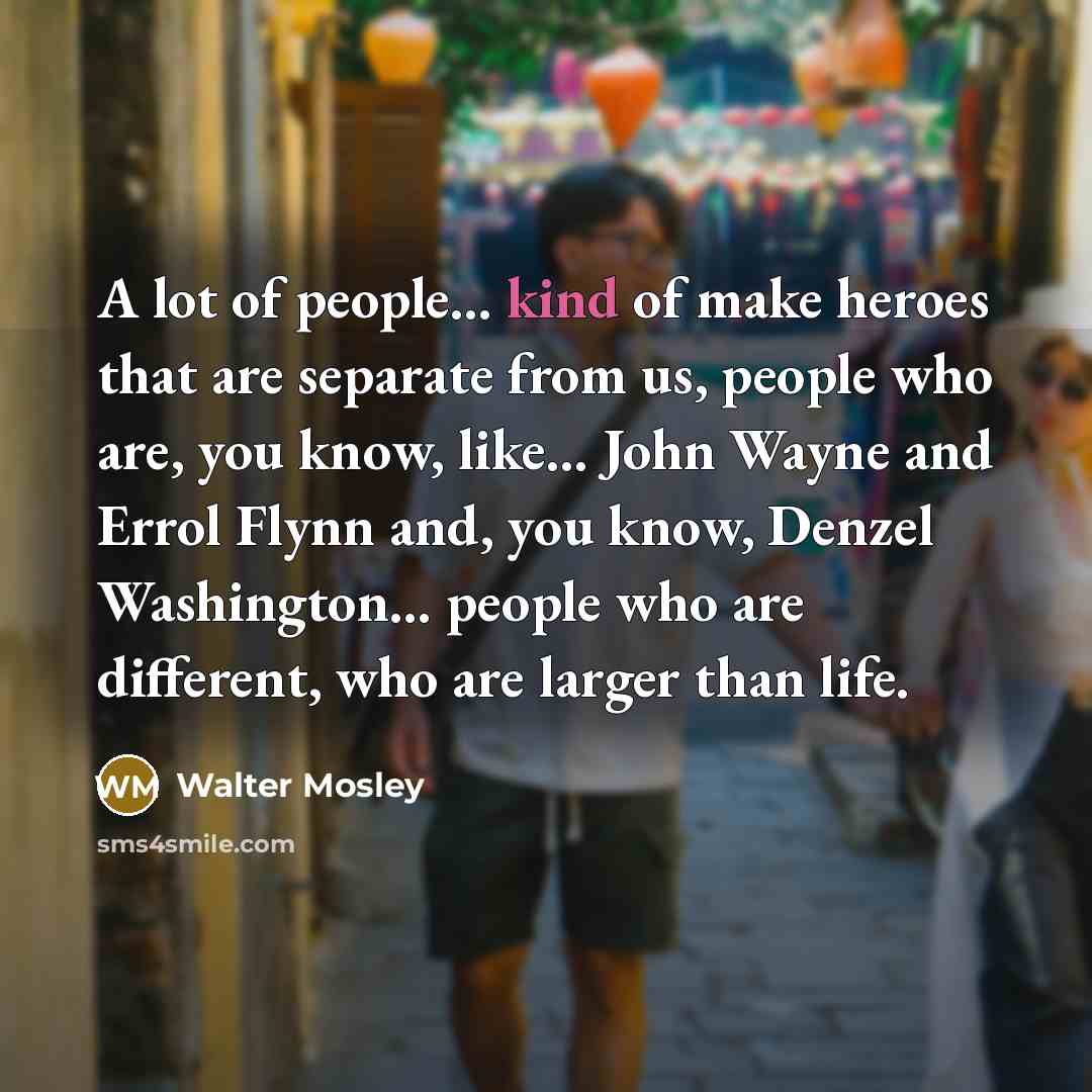 “A lot of people... kind of make heroes that are…” quote by Walter Mosley