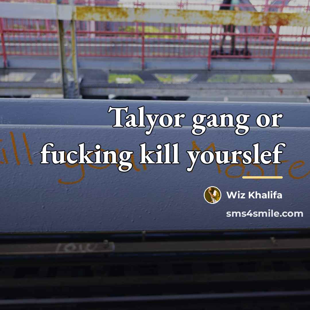 “Talyor gang or fucking kill yourslef…” quote by Wiz Khalifa