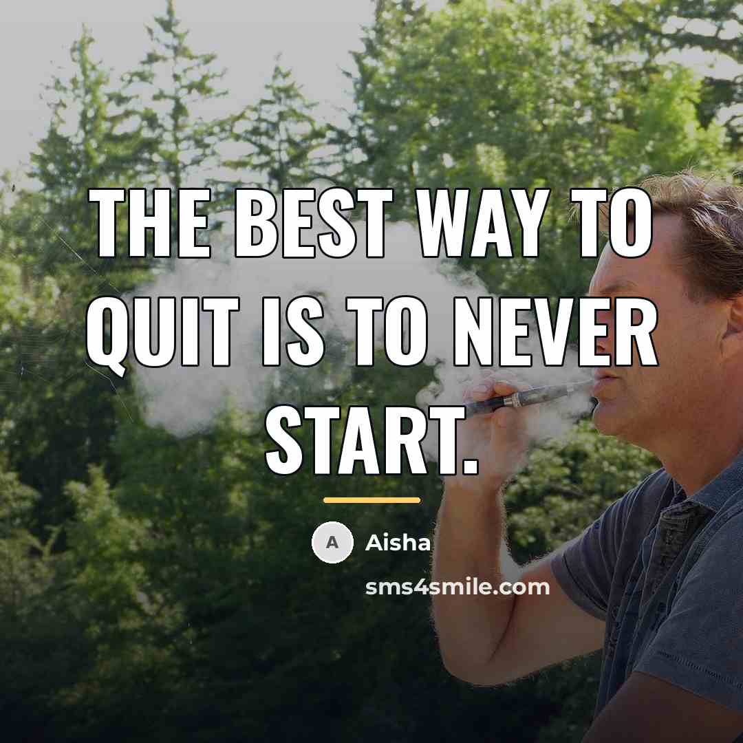“The best way to quit is to never start.…” quote by Aisha
