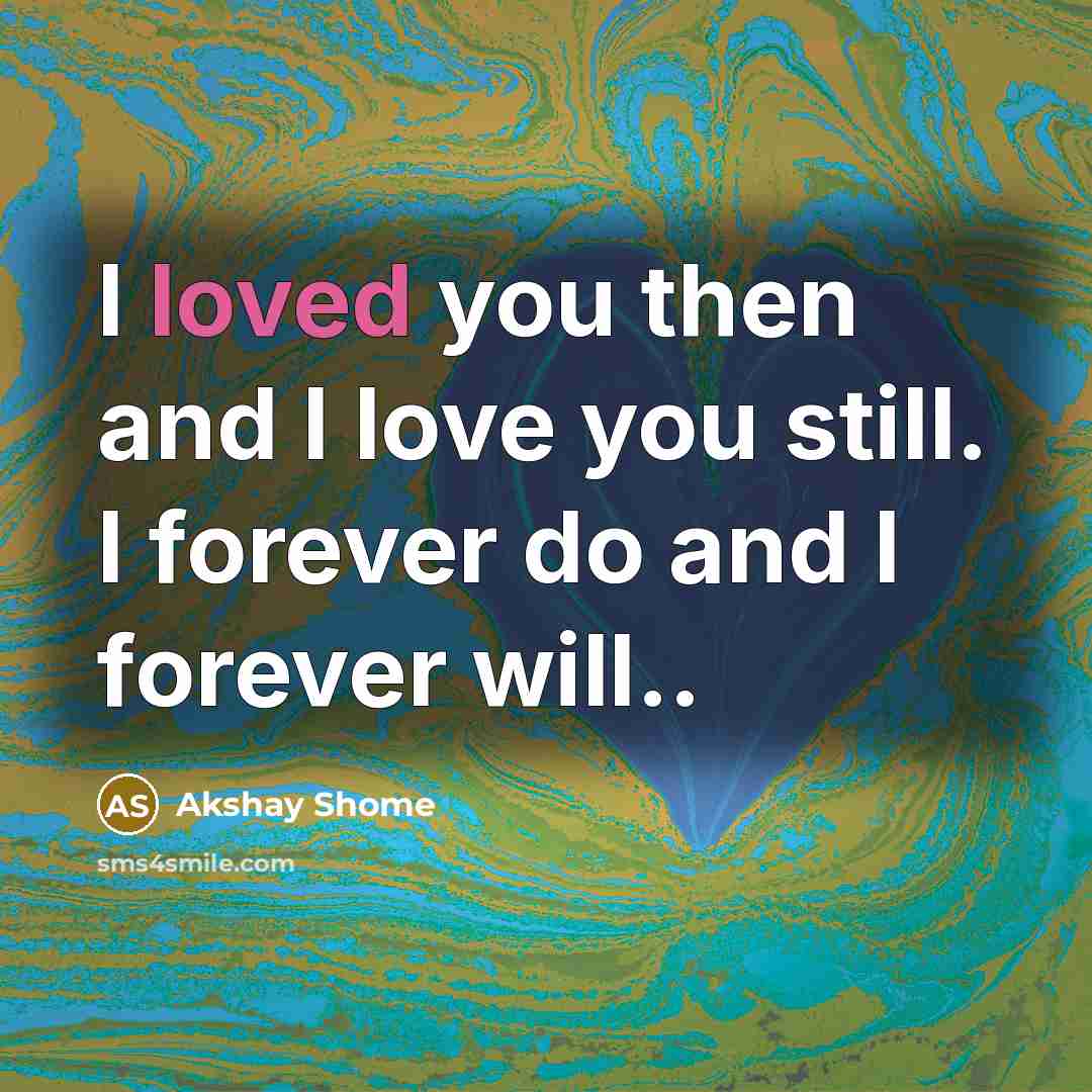 “I loved you then and I love you still. I…” quote by Akshay Shome