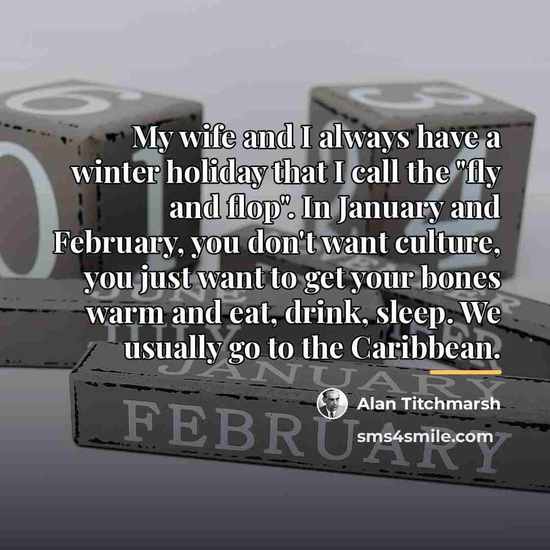 “My wife and I always have a winter holiday that…” quote by Alan Titchmarsh
