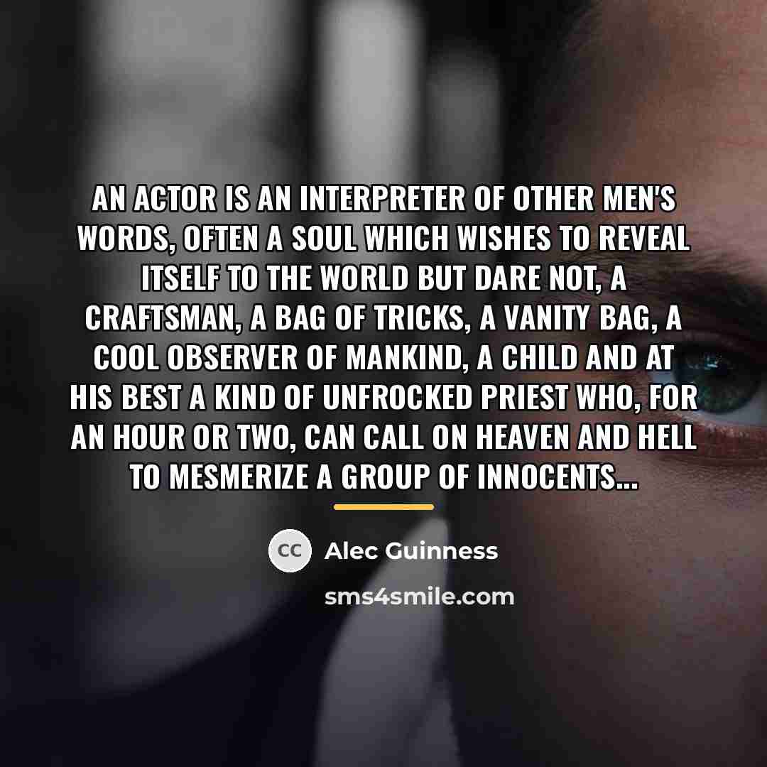 “An Actor is an interpreter of other men's words, often…” quote by Alec Guinness