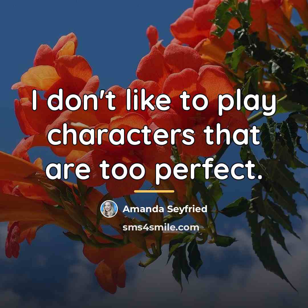 “I don't like to play characters that are too perfect.…” quote by Amanda Seyfried