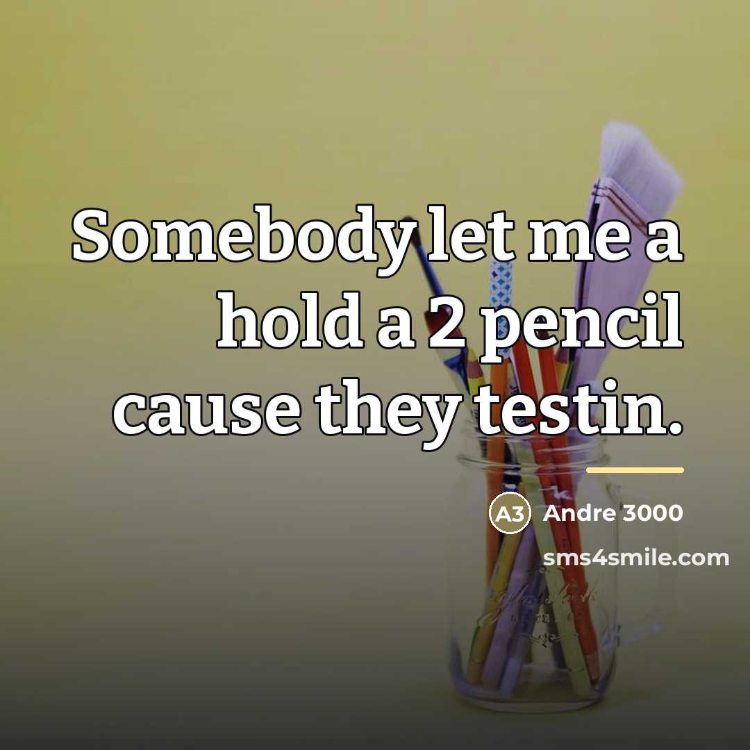 “Somebody let me a hold a 2 pencil cause they…” quote by Andre 3000