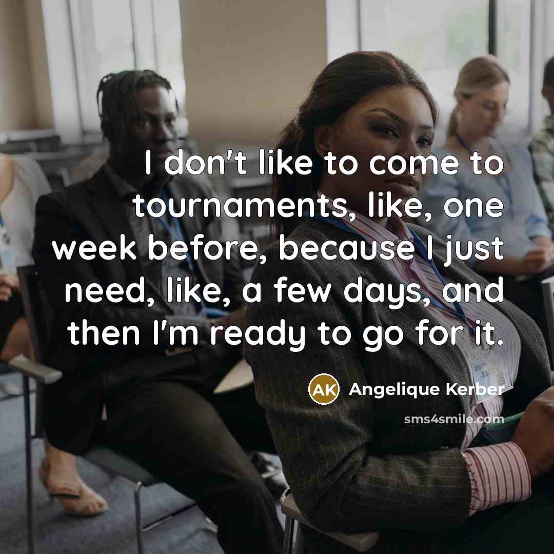 “I don't like to come to tournaments, like, one week…” quote by Angelique Kerber