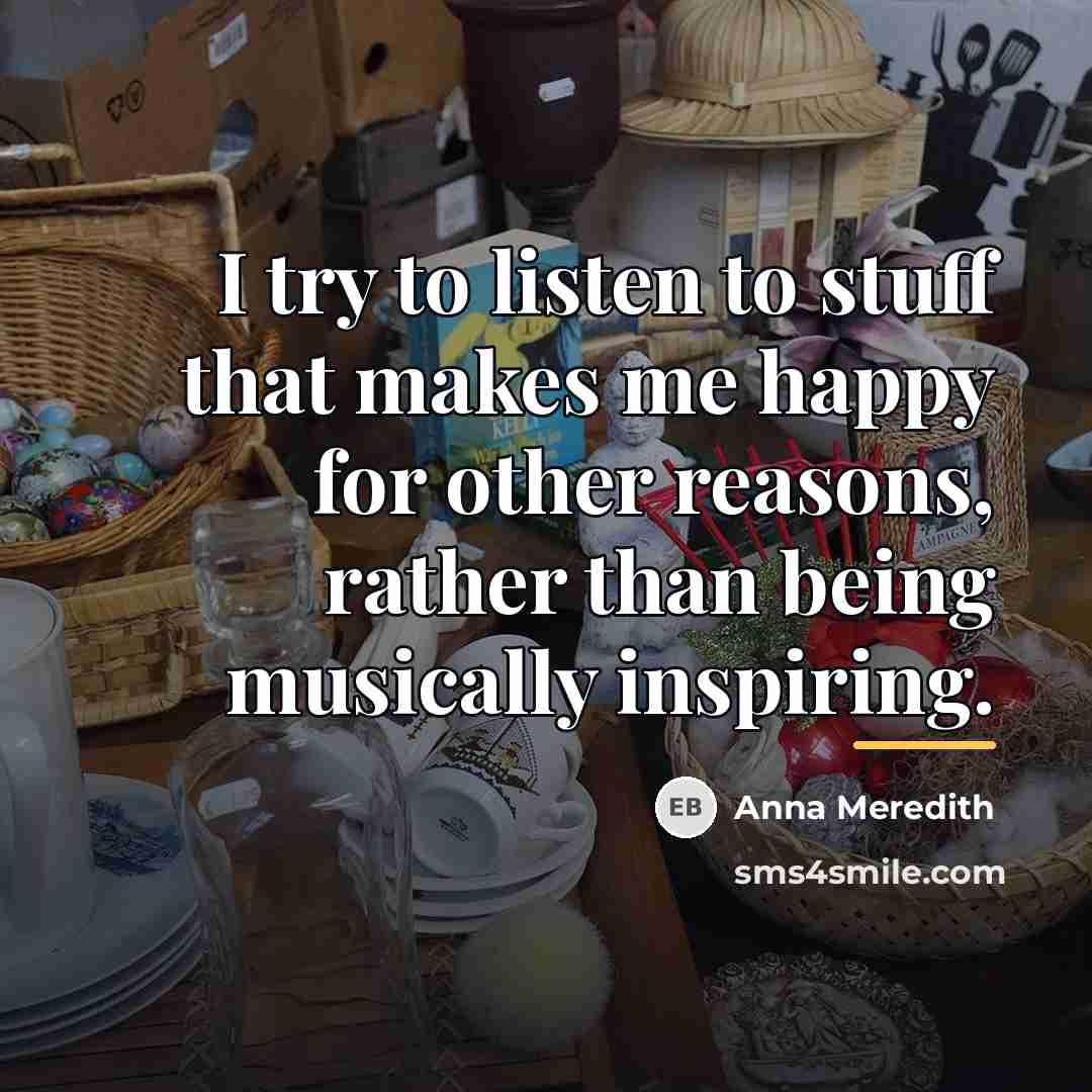 “I try to listen to stuff that makes me happy…” quote by Anna Meredith