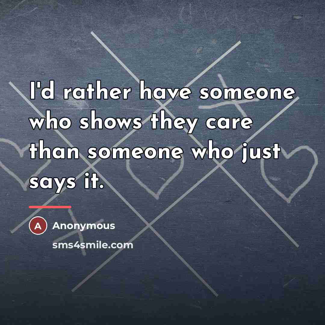 “I'd rather have someone who shows they care than someone…” quote by Anonymous