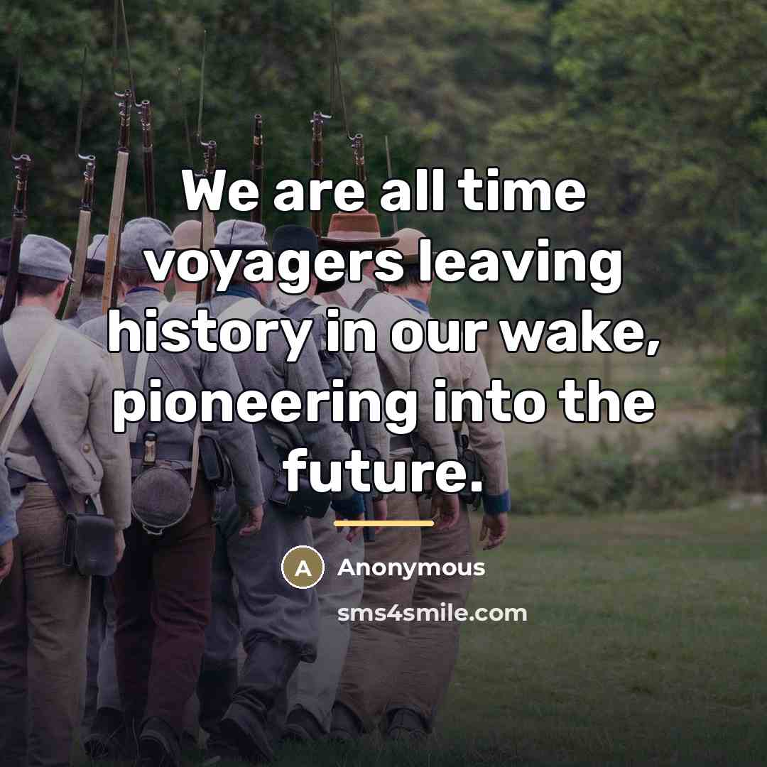 “We are all time voyagers leaving history in our wake,…” quote by Anonymous