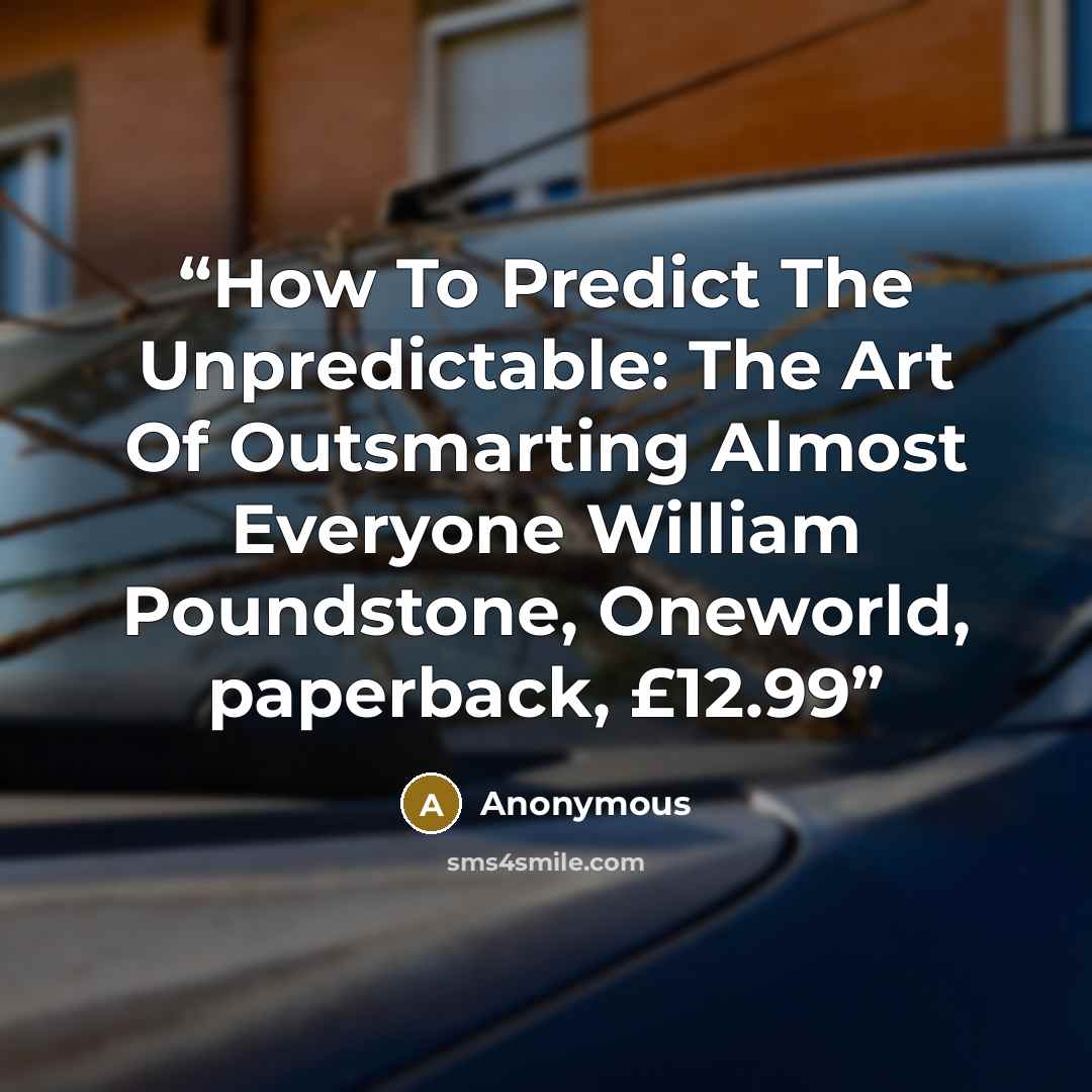 “How To Predict The Unpredictable: The Art Of Outsmarting Almost Everyone William Poundstone, Oneworld, paperback, £12.99” quote by Anonymous