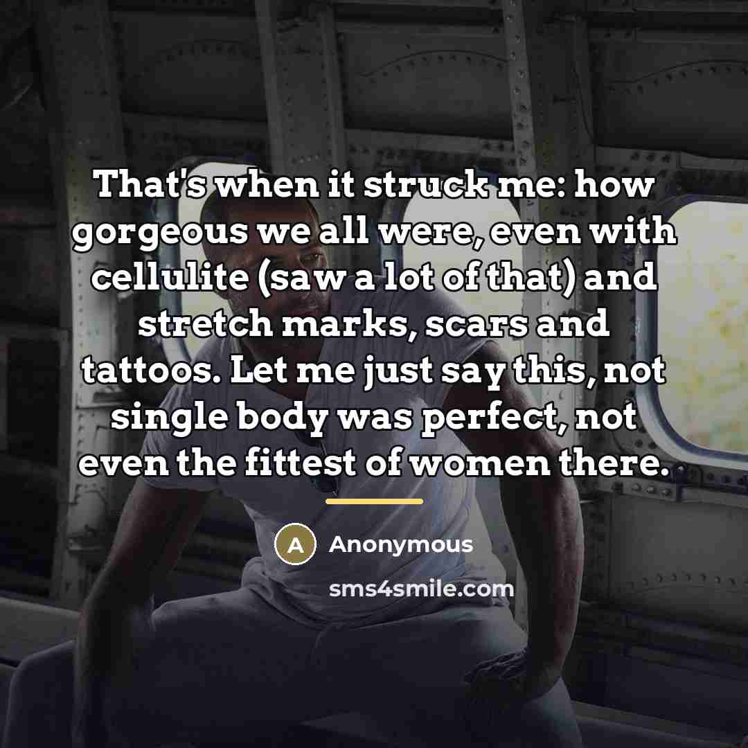 “That's when it struck me: how gorgeous we all were,…” quote by Anonymous